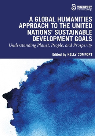 A Global Humanities Approach to the United Nations' Sustainable Development Goals: Understanding Planet, People, and Prosperity by Kelly Comfort 9781032484013