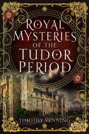 Royal Mysteries of the Tudor Period by Timothy Venning 9781399054294