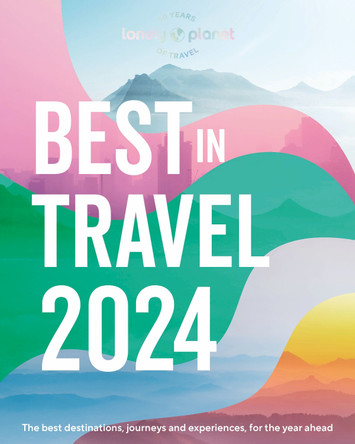 Lonely Planet's Best in Travel 2024 by Lonely Planet 9781837581061