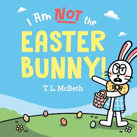 I Am NOT the Easter Bunny! by T. L. McBeth 9780593528457