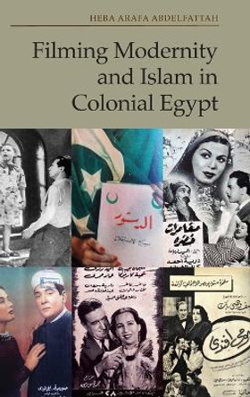 Filming Modernity and Islam in Colonial Egypt by Heba Arafa Abdelfattah 9781399520751