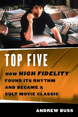Top Five: How ‘High Fidelity’ Found Its Rhythm and Became a Cult Movie Classic by Andrew Buss 9781493072132