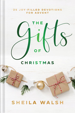 The Gifts of Christmas - 25 Joy-Filled Devotions for Advent Sheila Walsh 9781540902900
