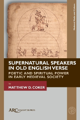 Supernatural Speakers in Old English Verse: Poetic and Spiritual Power in Early Medieval Society by Matthew D. Coker 9781641894128