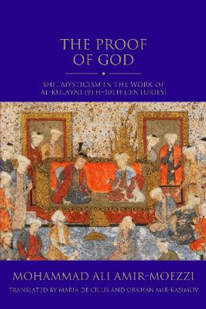 The Proof of God: Shi'i Mysticism in the Work of al-Kulayni (9th-10th centuries) by Mohammad Ali Amir-Moezzi 9780755651917
