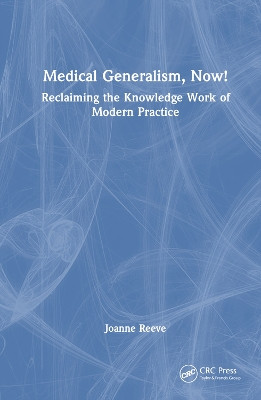 Medical Generalism, Now!: Reclaiming the Knowledge Work of Modern Practice by Joanne Reeve 9781032285290
