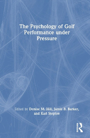 The Psychology of Golf Performance under Pressure by Denise Hill 9781032289021
