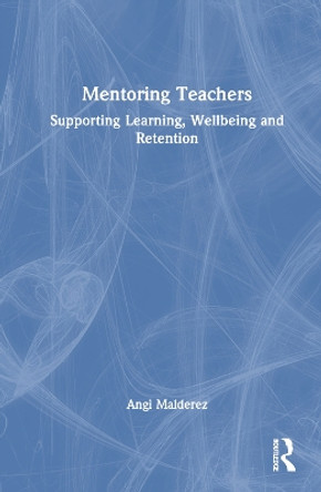 Mentoring Teachers: Supporting Learning, Wellbeing and Retention by Angi Malderez 9781032550954