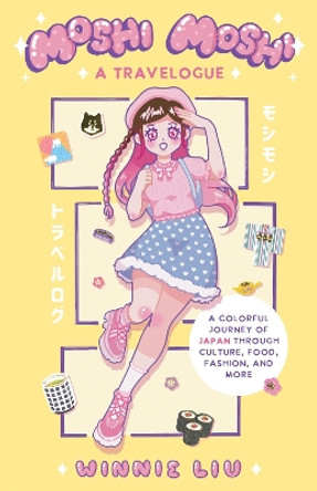 Moshi Moshi: A Travelogue: A Colorful Journey of Japan through Culture, Food, Fashion, and More by Winnie Liu 9781646045518