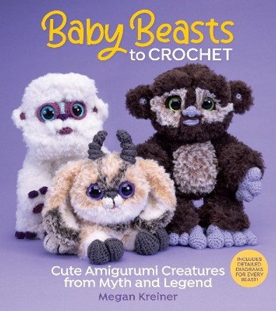 Baby Beasts to Crochet: Cute Amigurumi Creatures from Myth and Legend by Megan Kreiner 9781970048131