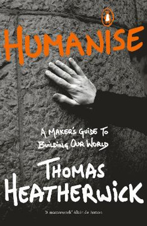 Humanise: A Maker’s Guide to Building Our World by Thomas Heatherwick 9780241389799