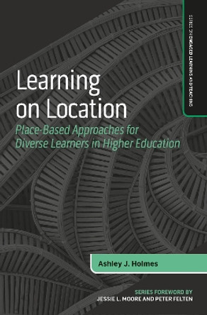 Learning on Location: Place-Based Approaches for Diverse Learners in Higher Education by Ashley J. Holmes 9781642674217