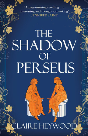 The Shadow of Perseus: A compelling feminist retelling of the myth of Perseus told from the perspectives of the women who knew him best by Claire Heywood 9781529333732