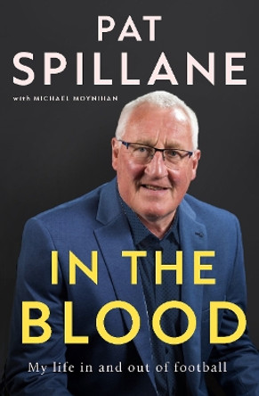 In the Blood: My life in, and out, of football by Pat Spillane 9780717197521