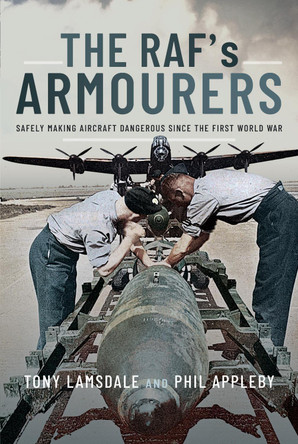 The RAF's Armourers: Safely Making Aircraft Dangerous Since the First World War Tony Lamsdale 9781399010337