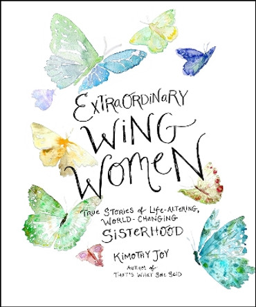 Extraordinary Wing Women: True Stories of Life-Altering, World-Changing Sisterhood by Kimothy Joy 9780063161115