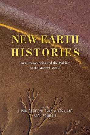 New Earth Histories: Geo-Cosmologies and the Making of the Modern World by Alison Bashford 9780226828602