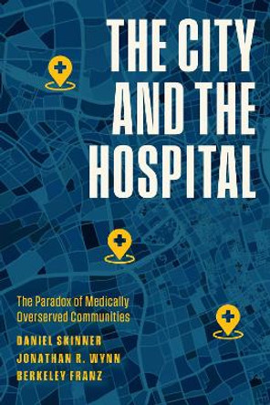 The City and the Hospital: The Paradox of Medically Overserved Communities by Daniel Skinner 9780226829654