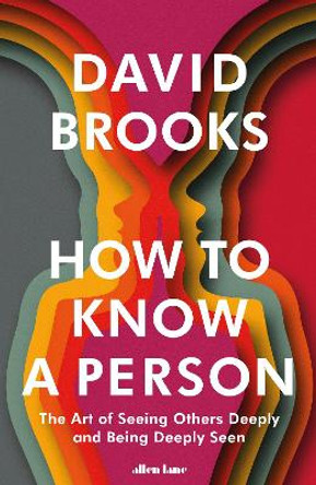 How To Know a Person: The Art of Seeing Others Deeply and Being Deeply Seen by David Brooks 9780241670293