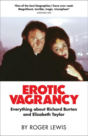 Erotic Vagrancy: Everything about Richard Burton and Elizabeth Taylor by Roger Lewis 9780857381729