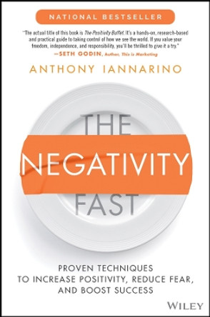 The Negativity Fast: Proven Techniques to Increase Positivity, Reduce Fear, and Boost Success by Anthony Iannarino 9781119985884