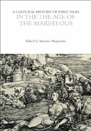 A Cultural History of Fairy Tales in the Age of the Marvelous by Professor Suzanne Magnanini 9781350094659