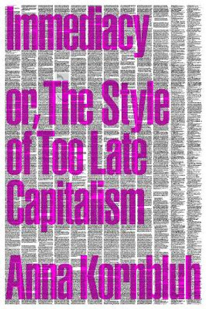 Immediacy, or The Style of Too Late Capitalism by Anna Kornbluh 9781804291344