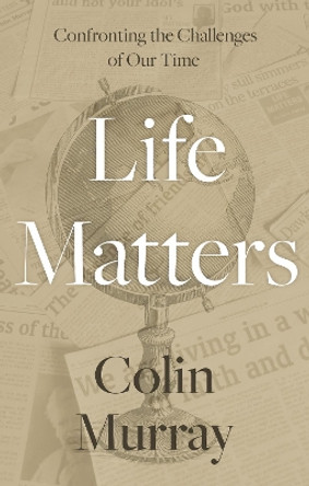 Life Matters: Confronting the Challenges of Our Time by Colin Murray 9781805141235