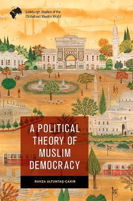 A Political Theory of Muslim Democracy by Ravza Altunta?- ak?r 9781474479530