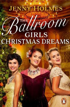 The Ballroom Girls: Christmas Dreams: Curl up with this festive, heartwarming and uplifting historical romance book by Jenny Holmes 9781529176544