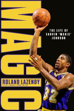 MAGIC: The Life of Earvin ‘Magic’ Johnson by Roland Lazenby 9781474613316