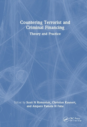 Countering Terrorist and Criminal Financing: Theory and Practice by Scott N Romaniuk 9780367551551