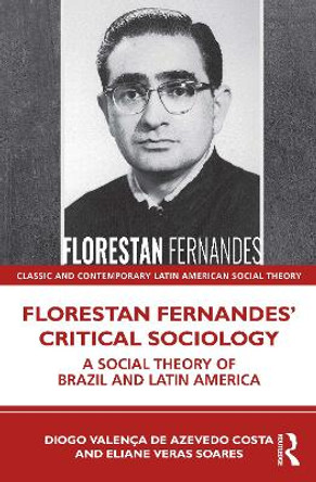 Florestan Fernandes’ Critical Sociology: A Social Theory of Brazil and Latin America by Diogo Valença de Azevedo Costa 9781032405544