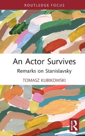 An Actor Survives: Remarks on Stanislavsky by Tomasz Kubikowski 9781032511108