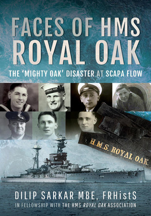 Faces of HMS Royal Oak: The 'Mighty Oak' Disaster at Scapa Flow by Dilip Sarkar 9781399062329