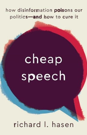 Cheap Speech: How Disinformation Poisons Our Politics—and How to Cure It by Richard L. Hasen 9780300274097