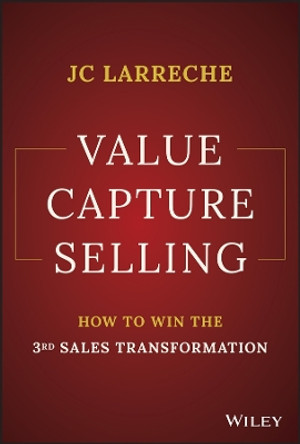 Value Capture Selling: How to Win the 3rd Sales Transformation by Jean-Claude Larreche 9781394158584