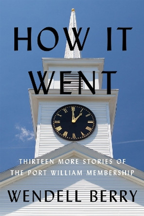 How It Went: Thirteen More Stories of the Port William Membership by Wendell Berry 9781640096158