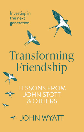 Transforming Friendship: Investing in the Next Generation - Lessons from John Stott and others John Wyatt (Author) 9781789741230