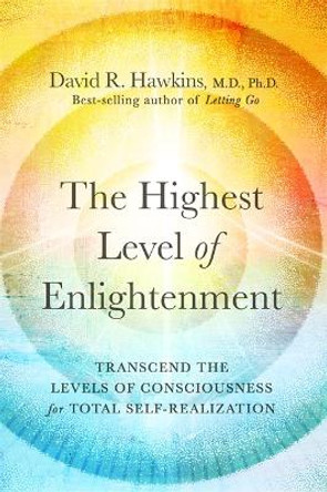 The Highest Level of Enlightenment: Transcend the Levels of Consciousness for Total Self-Realization by David R. Hawkins 9781788176842