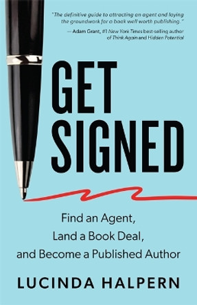 Get Signed: Find an Agent, Land a Book Deal and Become a Published Author by Lucinda Halpern 9781837820627
