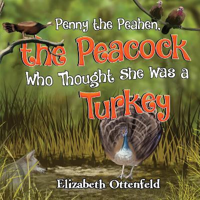 Penny the Peahen, the Peacock Who Thought She Was a Turkey by Elizabeth Ottenfeld 9781838755928