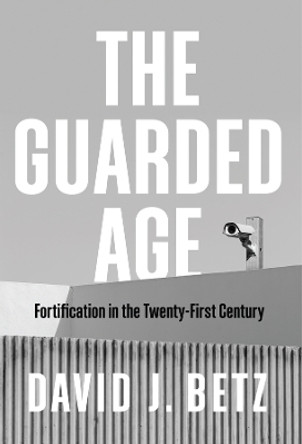 The Guarded Age: Fortification in the Twenty-First Century by David Betz 9781509544059