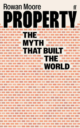 Property: The myth that built the world by Rowan  Moore 9780571350094
