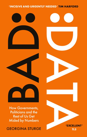 Bad Data: How Governments, Politicians and the Rest of Us Get Misled by Numbers by Georgina Sturge 9780349128634 Bad Data: How Governments, Politicians and the Rest of Us Get Misled by Numbers by Georgina Sturge 9780349128634