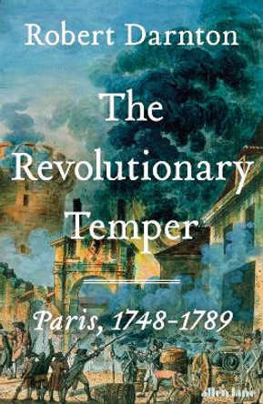 The Revolutionary Temper: Paris, 1748–1789 by Robert Darnton 9780713996562