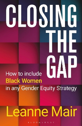 Closing the Gap: How to Include Black Women in any Gender Equity Strategy by Leanne Mair 9781399410366