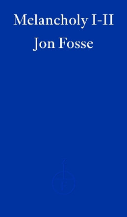 Melancholy I-II — WINNER OF THE 2023 NOBEL PRIZE IN LITERATURE by Jon Fosse 9781804271018