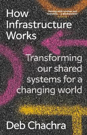 How Infrastructure Works: Transforming our shared systems for a changing world by Deb Chachra 9781911709541