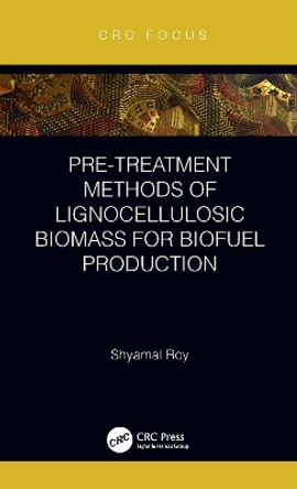 Pre-treatment Methods of Lignocellulosic Biomass for Biofuel Production by Shyamal Roy 9781032066929